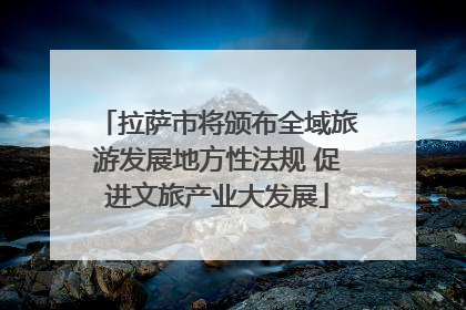 拉萨市将颁布全域旅游发展地方性法规 促进文旅产业大发展